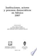 Instituciones, actores y procesos democráticos en México 2007
