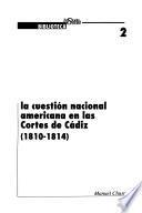 La cuestión nacional americana en las Cortes de Cádiz (1810-1814)