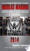 Libro La Guerra del Dictador Nicolas Maduro: Contra los Comunicadores Sociales y Medios en 2014