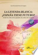 Libro La leyenda blanca: ¿España tiene futuro?. Desde la crítica de su pasado a la crítica de su futuro