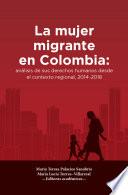 La mujer migrante en Colombia: análisis de sus derechos humanos desde el contexto regional, 2014-2018