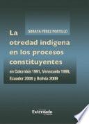Libro La otredad indígena en los procesos constituyentes en Colombia 1991, Venezuela 1999, Ecuador 2008 y Bolivia 2009