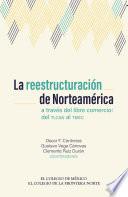 Libro La reestructuración de Norteamérica a través del libre comercio