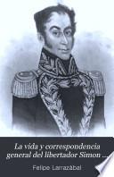 La vida y correspondencia general del libertador Simon Bolivar