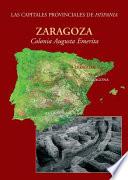 Las capitales provinciales de Hispania: Zaragoza : Colonia Caesar Augusta