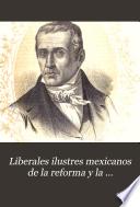 Liberales ilustres Mexicanos de la reforma y la intervencion ...