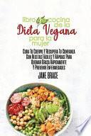 Libro de Cocina de la Dieta Vegana para la Mujer Sane su cuerpo y recupere la confianza con recetas rápidas y fáciles para quemar grasa rápidamente y prevenir enfermedades ( SPANISH VERSION )
