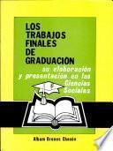 Los trabajos finales de graduación : su elaboración y presentación en las ciencias sociales
