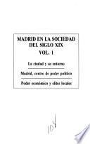Madrid en la sociedad del siglo XIX: La ciudad y su entorno. Madrid, centro de poder político. Poder económico y elites locales