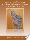 Libro Mar a del Consuelo y La Idea Absurda de Curar El C Ncer de Mama