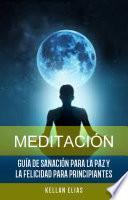 Meditación: Guía De Sanación Para La Paz Y La Felicidad Para Principiantes