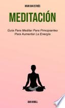 Libro Meditación : Guía Para Meditar Para Principiantes Para Aumentar La Energía (Vivir Sin Estrés)