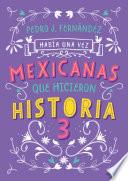 Libro Mexicanas que hicieron historia 3 / Once Upon a Time... Mexican Women Who Made H istory 3