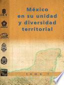 México en su unidad y diversidad territorial. Tomo I