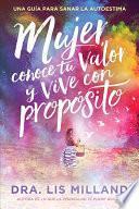 Mujer, Conoce Tu Valor Y Vive Con Propósito / Know Your Worth, Live with Purpose: Una Guía Para Sanar La Autoestima