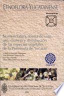 Nomenclatura, forma de vida, uso, manejo y distribución de las especies vegetales de la Península de Yucatán
