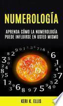 Libro Numerología: Aprenda Cómo La Numerología Puede Influirse en Usted Mismo
