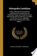 Libro Paleografía Castellana: Ó Sea, Coleccion de Documentos Auténticos Para Comprender Con Perfeccion Todas Las Formas de Letras Manuscritas Que Se