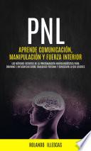 Libro PNL: Aprende comunicación, manipulación y fuerza interior (Los métodos secretos de la programación neurolingüística para dominar e influenciar sobre cualquier persona y conseguir lo que quieres)