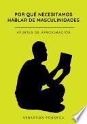 Libro Por qué necesitamos hablar de masculinidades