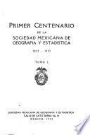 Primer centenario de la Sociedad mexicana de geografía y estadística, 1833-1933