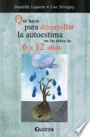 Libro Que hacer para desarrollar la autoestima en los ninos de 6 a 12 anos / How to build Self Esteem in Children from 6 to 12