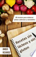 Recetas Sin Lácteos Y Sin Gluten. 40 Recetas Para Elaborar Platos Sabrosos Y Saludables