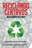 Libro Reciclando centavos desechando millones