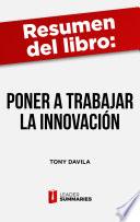 Libro Resumen del libro Poner a trabajar a la innovación de Tony Davila