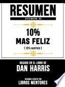 Resumen Extendido De 10% Mas Feliz (10% Happier) – Basado En El Libro De Dan Harris