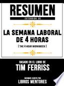 Libro Resumen Extendido De La Semana Laboral De 4 Horas (The 4 Hour Workweek) - Basado En El Libro De Tim Ferriss