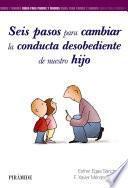 Libro Seis pasos para cambiar la conducta desobediente de nuestro hijo