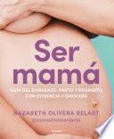 Libro Ser mamá. Guía de embarazo, parto y posparto con evidencia y emoción