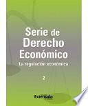 Serie de Derecho Económico 2. La regulación económica