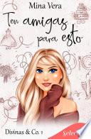 Libro Ten amigas para esto (Divinas & Co. 1)