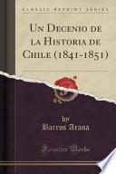 Un Decenio de la Historia de Chile (1841-1851) (Classic Reprint)