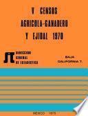 V Censos Agrícola-Ganadero y Ejidal 1970. Baja California T