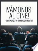 ¡Vámonos al cine! Short Movies for Spanish Conversation (First Edition)